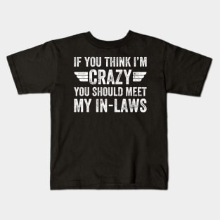 If you think I'm crazy you should meet my in laws Kids T-Shirt